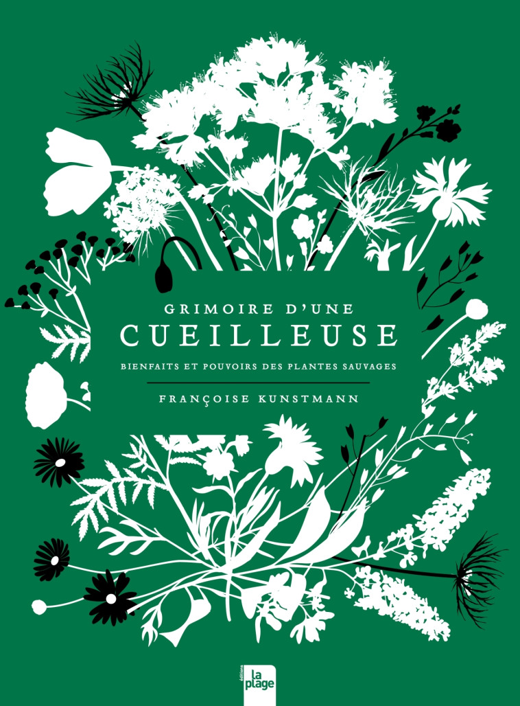 Grimoire d'une cueilleuse - Bienfaits et pouvoirs des plantes sauvages - Kunstmann Françoise - LA PLAGE