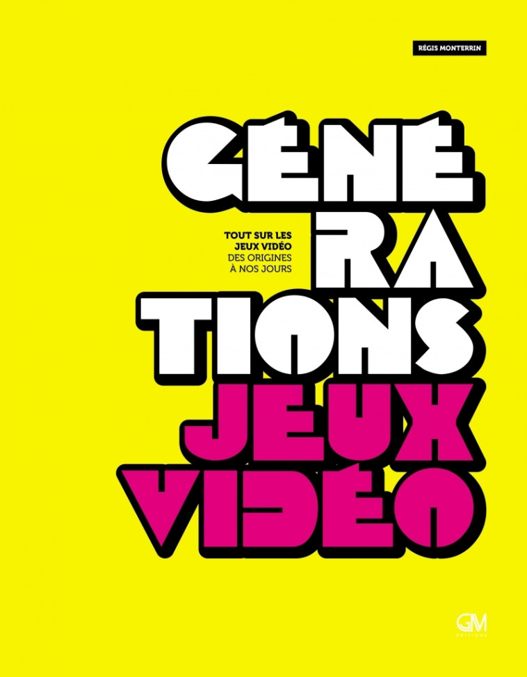 Génération Jeux Vidéo, tout sur les jeux vidéo, des origines - MONTERRIN Régis - GM EDITIONS