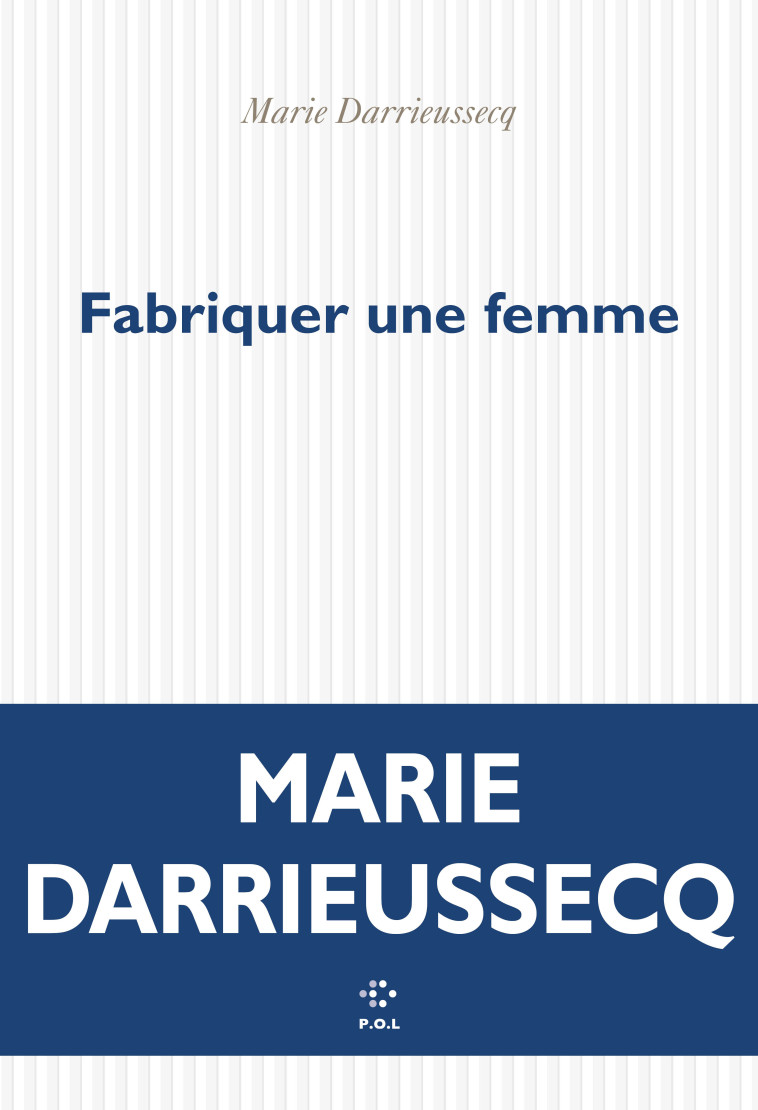 Fabriquer une femme - DARRIEUSSECQ Marie - POL