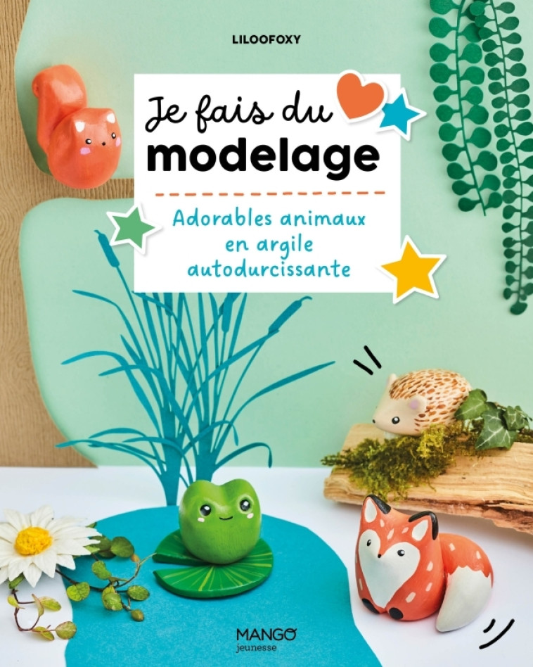 JE FAIS DU MODELAGE - ADORABLES ANIMAUX EN ARGILE AUTODURCISSANTE - LILOOFOXY - MANGO