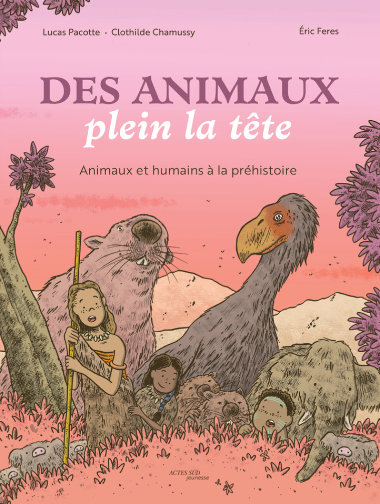 DES ANIMAUX PLEIN LA TETE - ANIMAUX ET HUMAINS A LA PREHISTOIRE - CHAMUSSY/PACOTTE/FERES - ACTES SUD