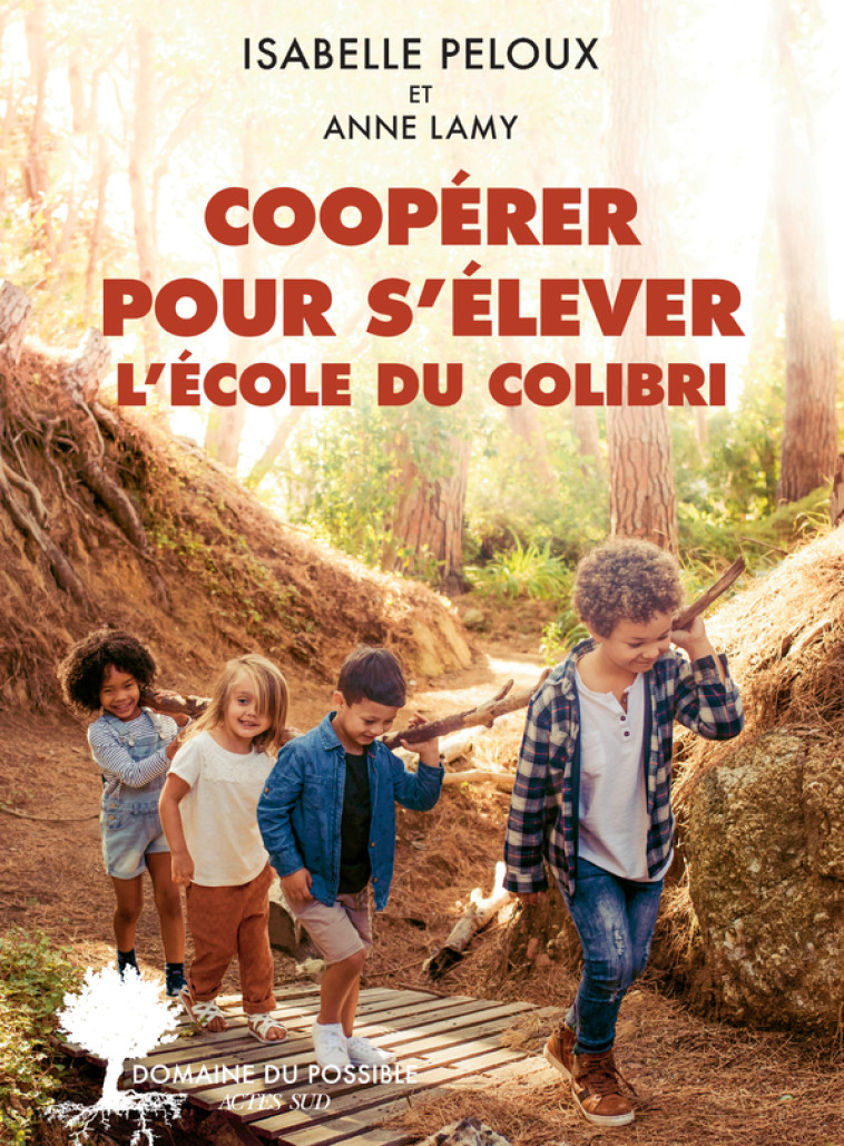 Coopérer pour s'élever. L'École du Colibri - Lamy Anne, Peloux Isabelle - ACTES SUD