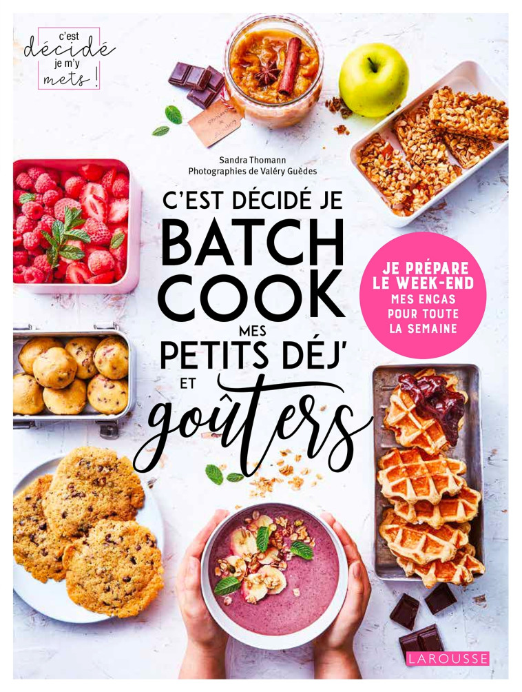 C-EST DECIDE JE BATCH COOK MES PETITS DEJ- ET GOUTERS - JE PREPARE LE WEEK-END MES ENC - THOMANN SANDRA - LAROUSSE