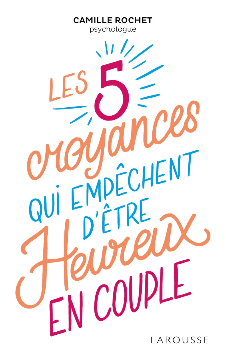 LES 5 CROYANCES QUI EMPECHENT D-ETRE HEUREUX EN COUPLE - ROCHET CAMILLE - LAROUSSE