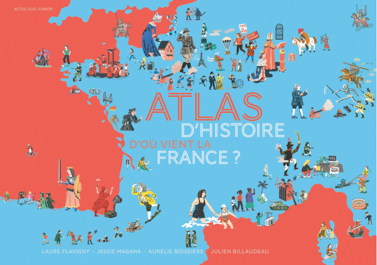 Atlas d'Histoire - D'où vient la France ? - Magana Jessie, BILLAUDEAU Julien, Cornette Joël, Boissiere Aurélie, Flavigny Laure - ACTES SUD