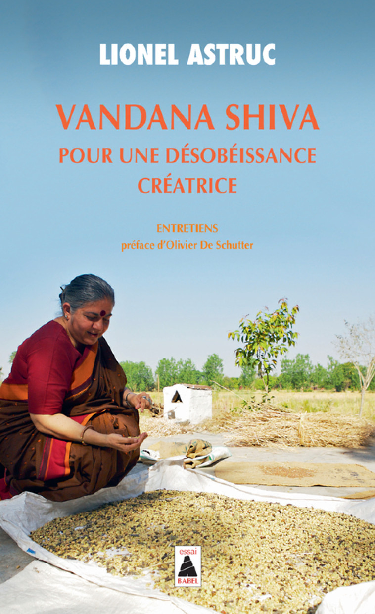 Vandana Shiva. Pour une désobéissance créatrice - Astruc Lionel, De schutter Olivier, Colibris  - ACTES SUD