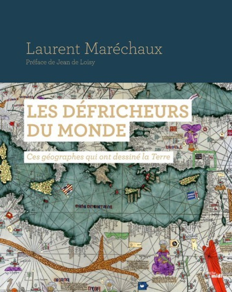 Les Défricheurs du monde - Ces géographes qui ont dessiné la Terre - Maréchaux Laurent - CHERCHE MIDI