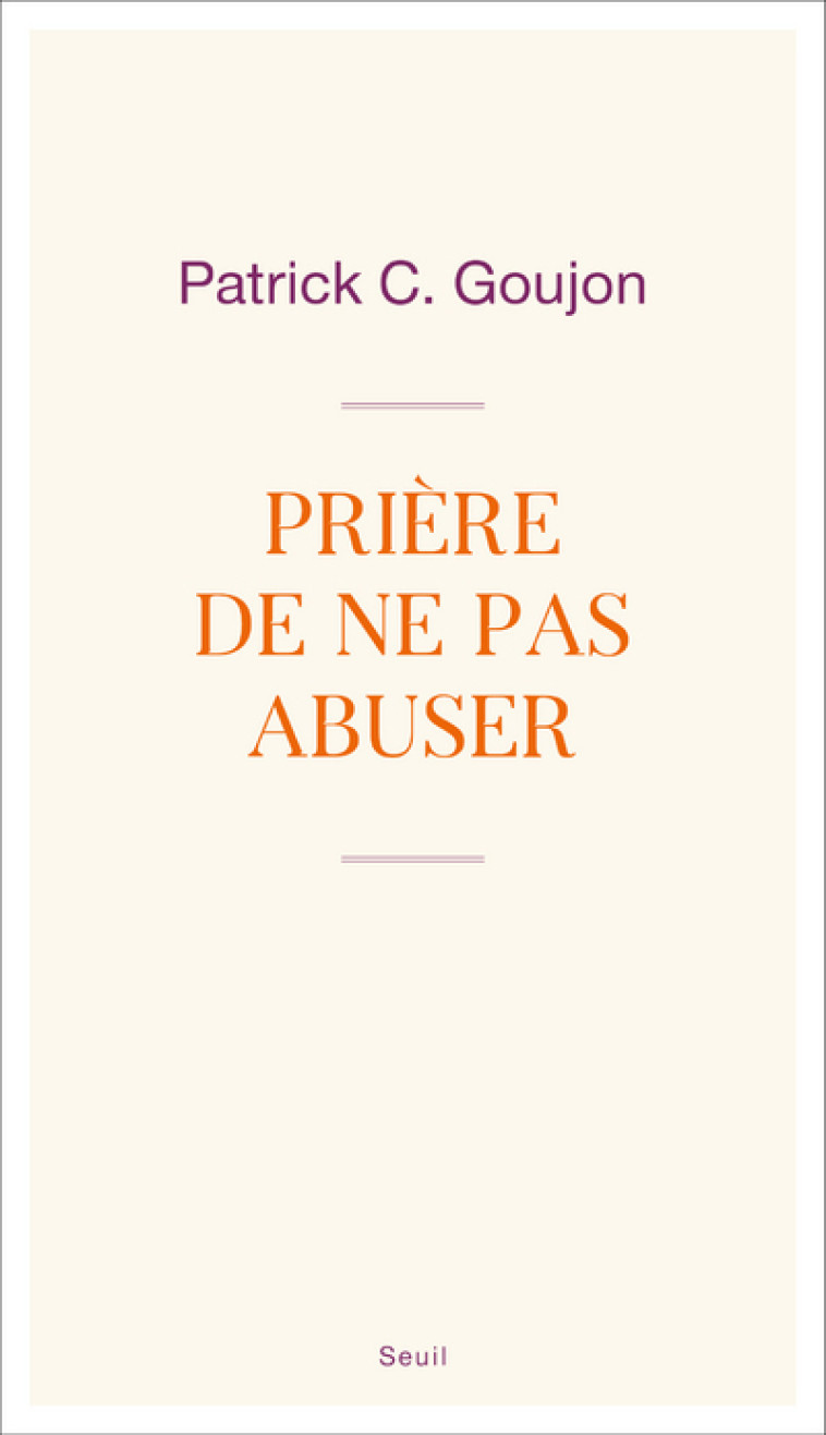 PRIERE DE NE PAS ABUSER - GOUJON PATRICK C. - SEUIL