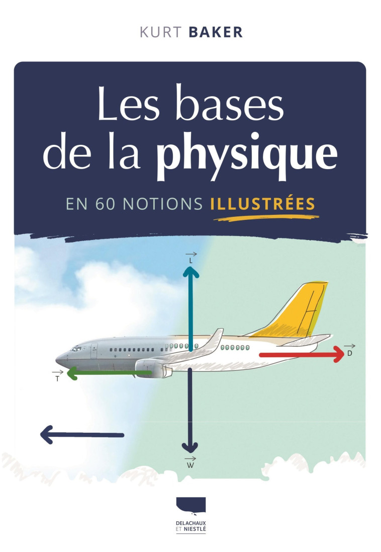 Les Bases de la physique en 60 notions illustrées - Kurt Baker, Claude Checconi, Jörg Ruthel - DELACHAUX