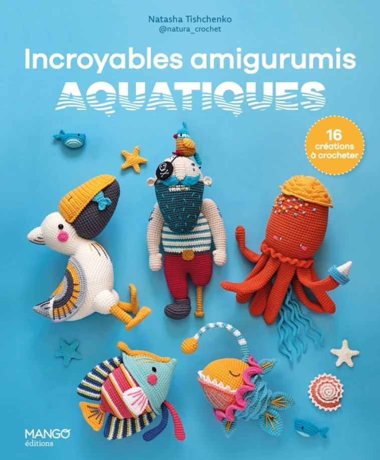 INCROYABLES AMIGURUMIS AQUATIQUES - NATASHA TISHCHENKO - MANGO