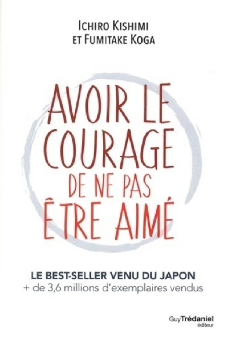 Avoir le courage de ne pas être aimé - Ichiro Kishimi, Koga Fumitake, Florence Logerot-Depraz - TREDANIEL