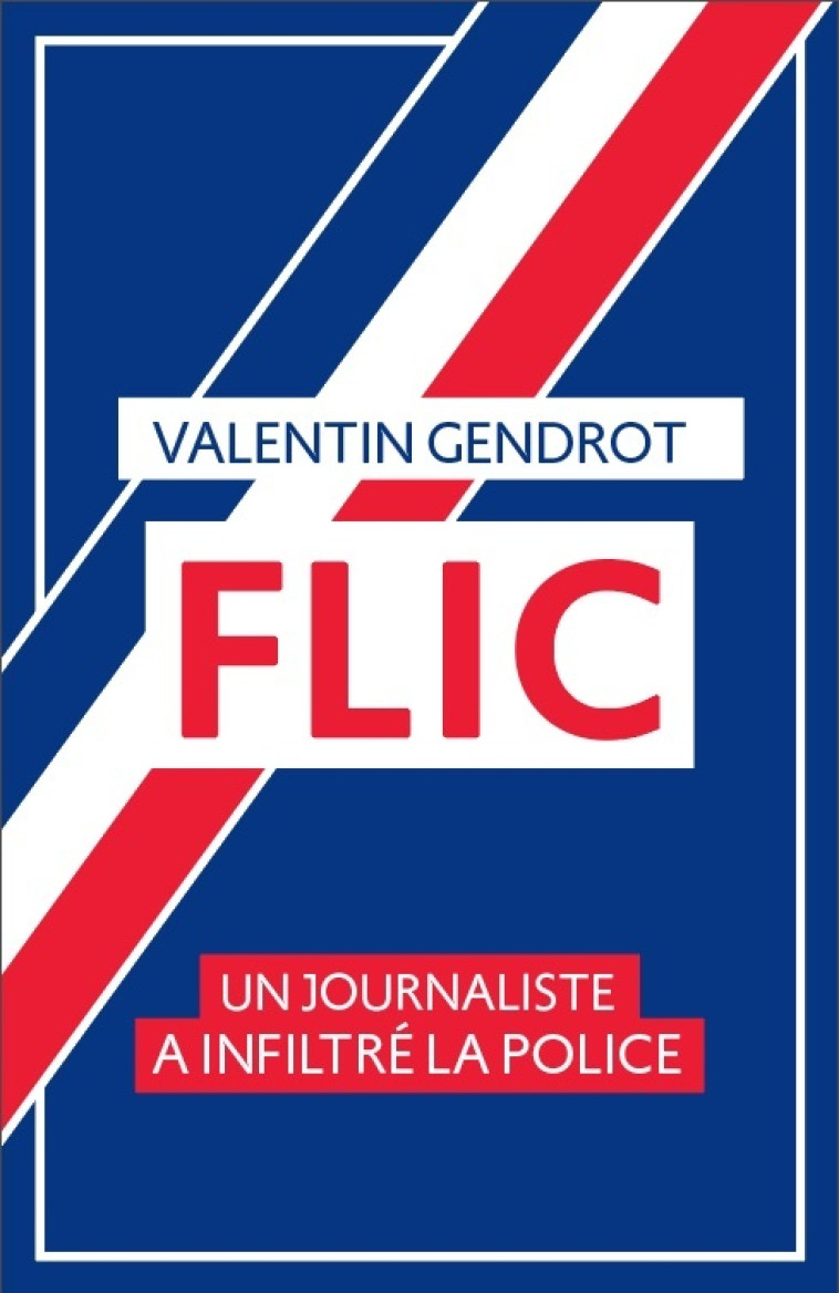 Flic - Un journaliste a infiltré la police - Valentin Gendrot - GOUTTE DOR