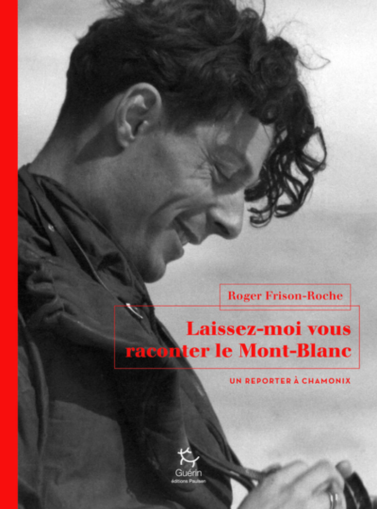 Laissez-moi vous raconter le Mont-Blanc - Un reporter à Chamonix - Roger Frison-Roche - PAULSEN GUERIN