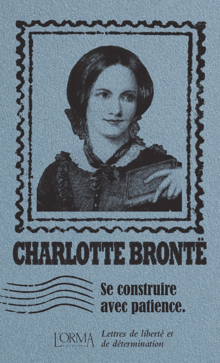 Se construire avec patience - Lettres de liberté et de déter - Charlotte Brontë, Margaux BRICLER - ORMA