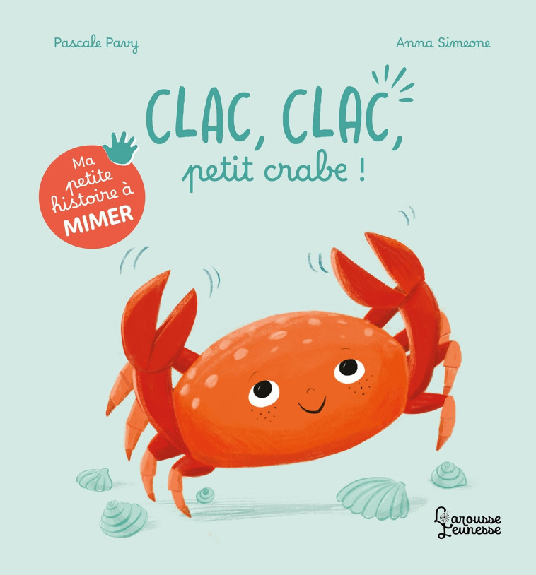 Ma petite histoire à mimer - Clac, clac, petit crabe ! - Pascale Pavy, Anna SIMEONE - LAROUSSE