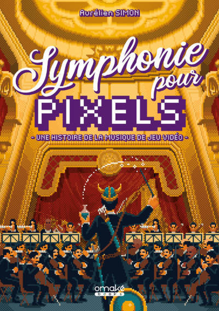 Symphonie pour Pixels - Une histoire de la musique de jeu vidéo - Aurélien Simon - OMAKE BOOKS