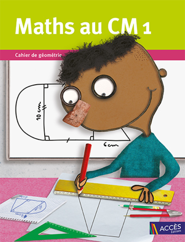 Maths au CM1 Cahier de géométrie - DUPREY/MAUFFREY/GODE - ACCES