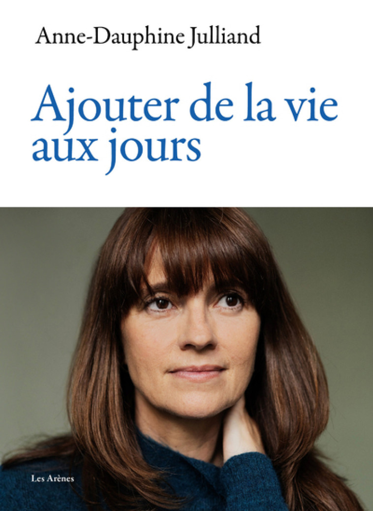 Ajouter de la vie aux jours - Anne-Dauphine Julliand - ARENES