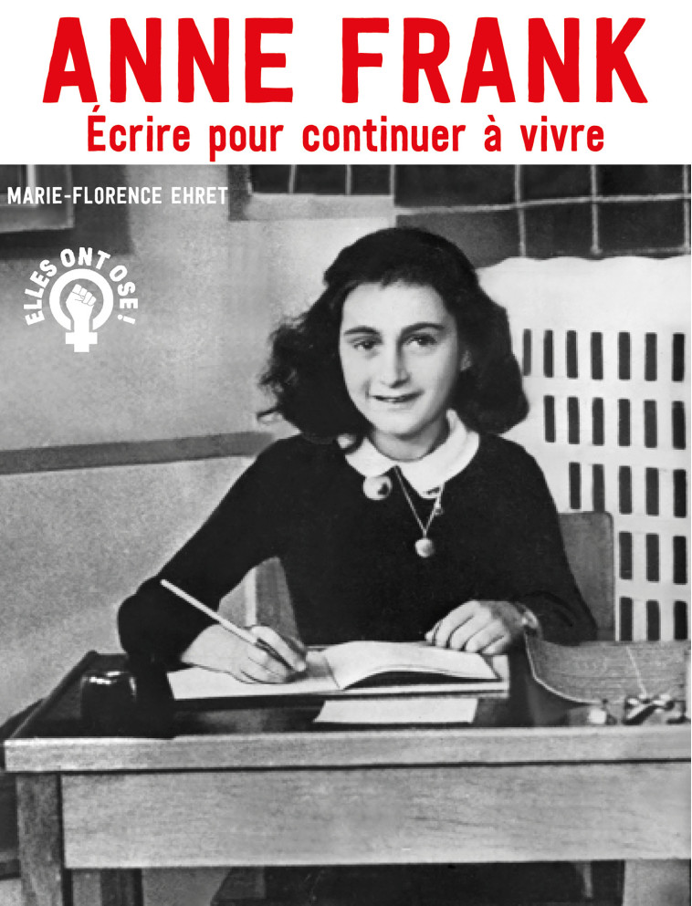 Anne Frank - Écrire pour continuer à vivre - Marie-Florence Ehret - OSKAR