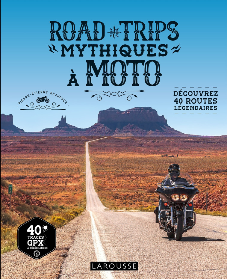 Road trips mythiques à moto -  Collectif, Pierre-Etienne Beauprez - LAROUSSE