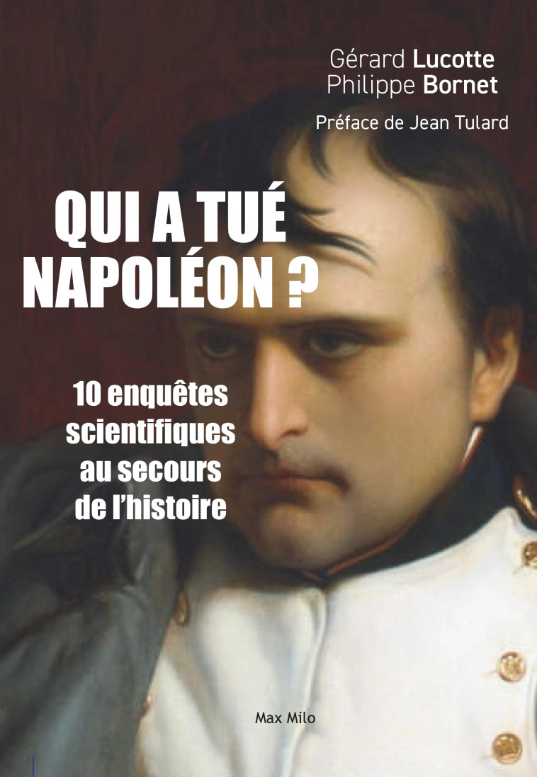 Qui a tué Napoléon ? - Jean Tulard, Gérard Lucotte, Philippe Bornet - MAX MILO