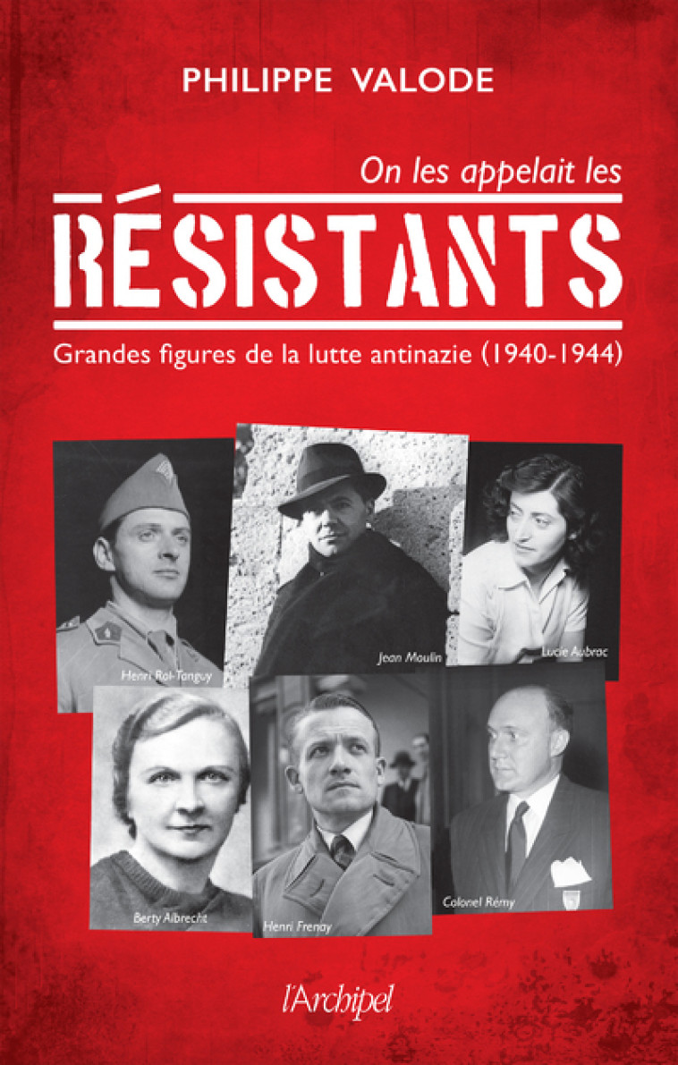 On les appelait les Résistants - Grandes figures de la lutte antinazie (1940-1944) - Philippe Valode - ARCHIPEL