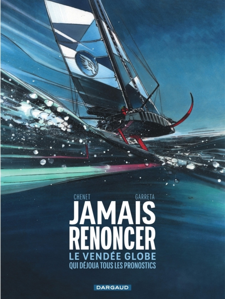 Jamais renoncer - Le Vendée Globe qui déjoua tous les pronostics -  Garreta Renaud,  Chenet Alexandre - DARGAUD