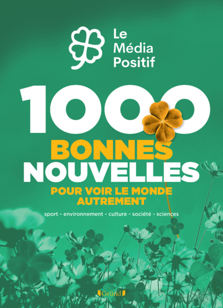 1000 bonnes nouvelles pour voir le monde autrement - Hugues DE LA GORGUE DE ROSNY, Le Média positif Le Média positif,  Le Média positif - GRUND