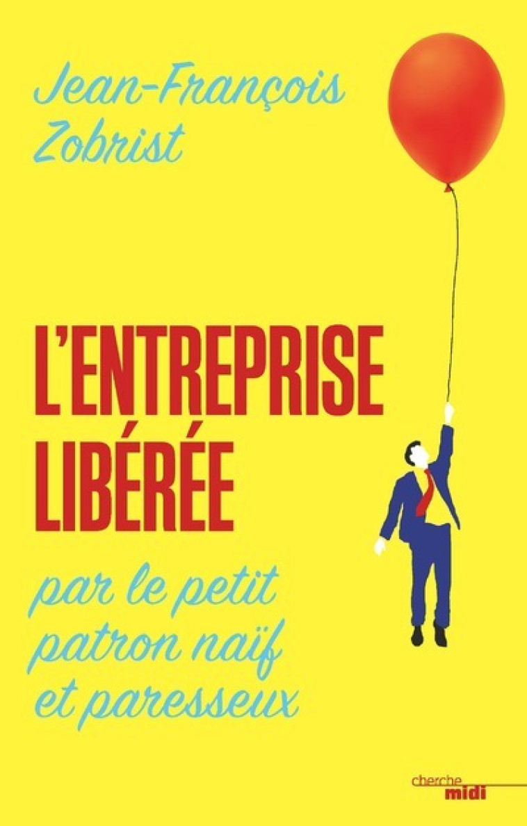 L'entreprise libérée par le petit patron naïf et paresseux - Jean-Francois Zobrist - CHERCHE MIDI