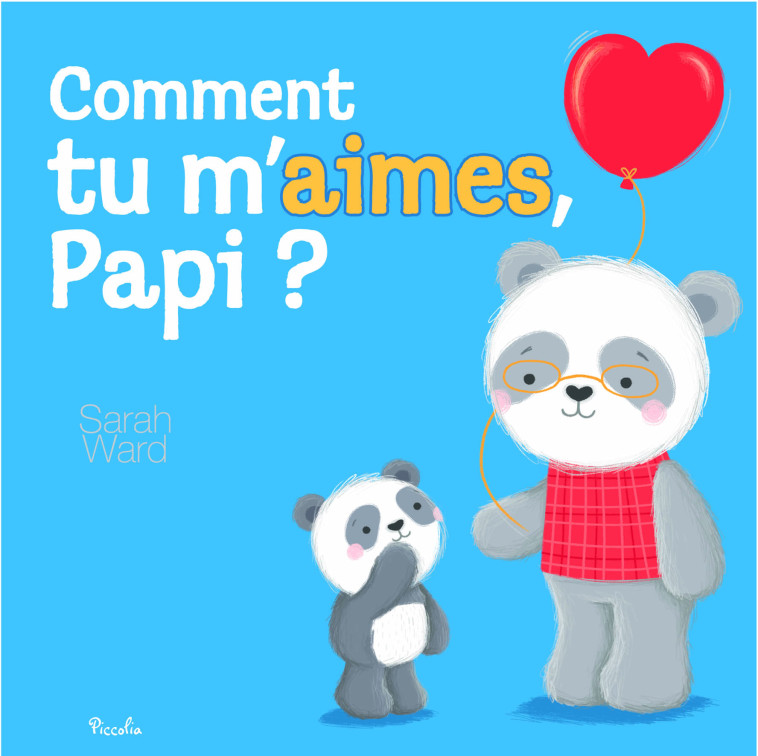 Comment tu m’aimes, Papi ? -  Collectif, Sarah Ward - PICCOLIA