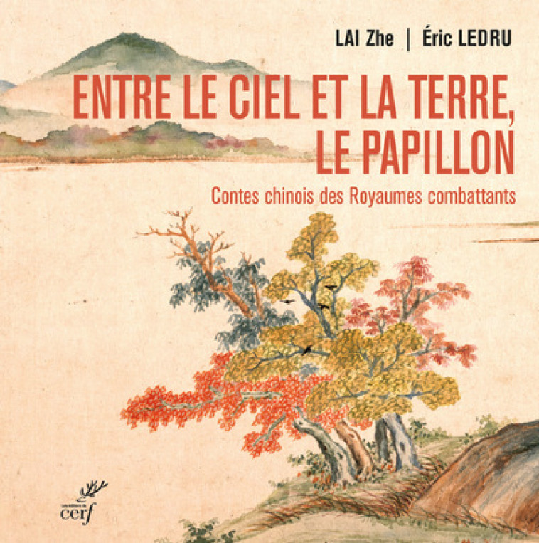 ENTRE LE CIEL ET LA TERRE, LE PAPILLON. CONTES CHINOIS DES ROYAUMES COMBATTANTS - (475-221 AV. NOTRE - Eric Ledru, Zhe Lai, Rémi Mathieu,  LAI ZHE,  LEDRU ERIC - CERF