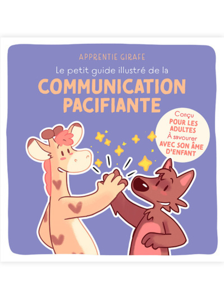 Le petit guide illustré de la communication pacifiante - Apprentie Girafe Apprentie Girafe,  Apprentie Girafe - COURRIER LIVRE