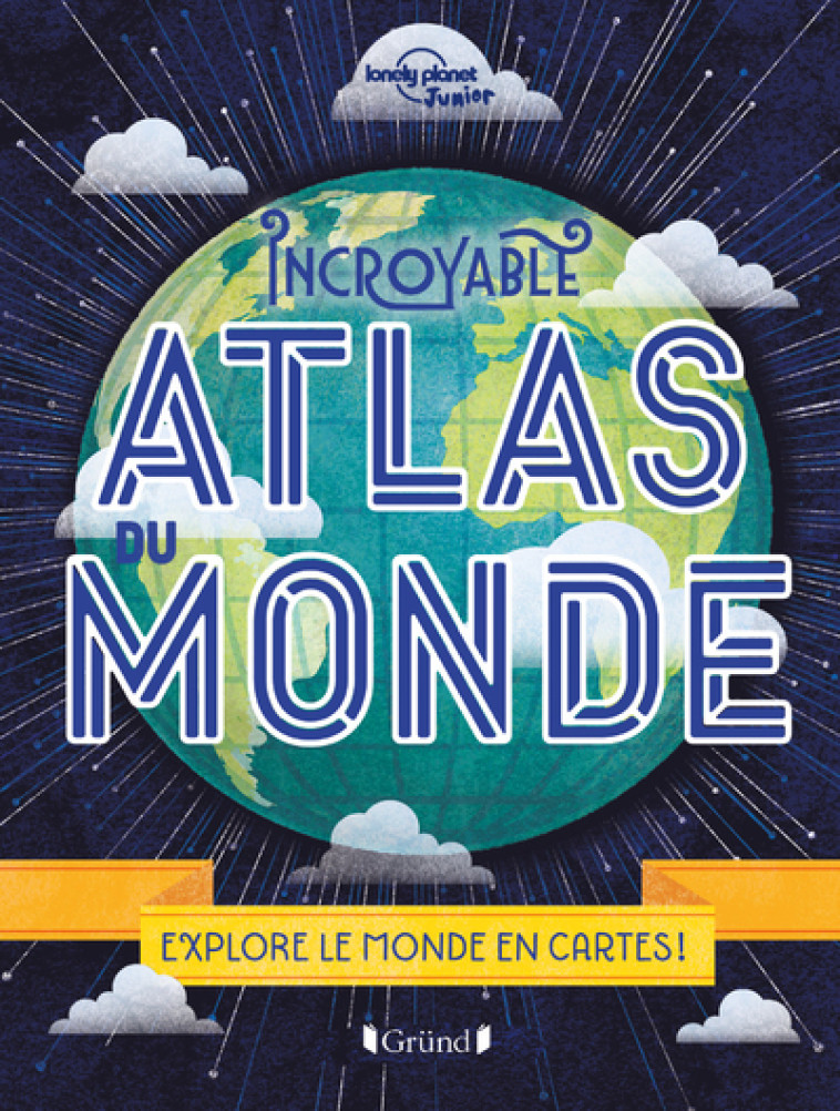 Incroyable Atlas du Monde - Explore le monde en cartes ! - Alexa Ward, Maude Gillet - GRUND