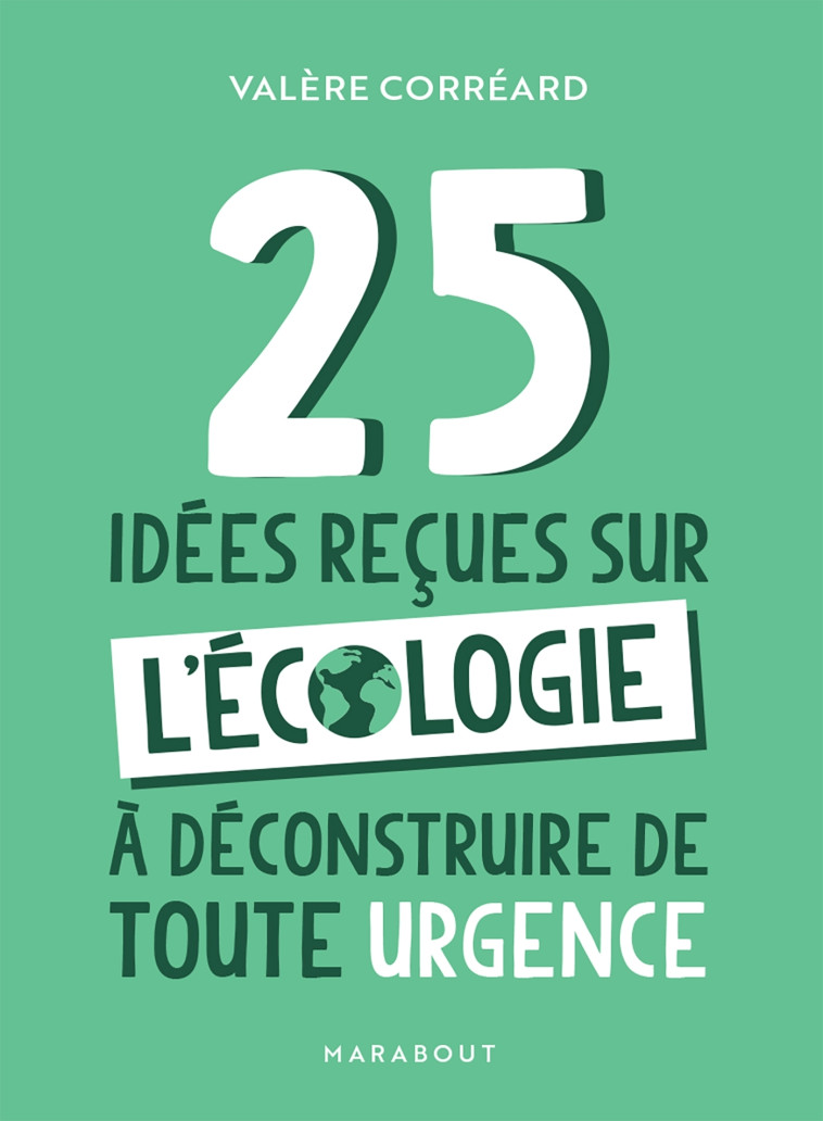 25 idées reçues sur l'écologie à déconstruire de toute urgence - Valère CORRÉARD - MARABOUT