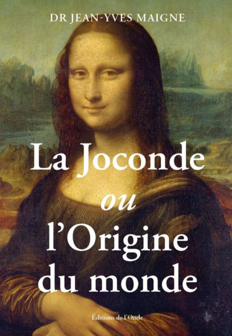 LA JOCONDE OU L'ORIGINE DU MONDE -  MAIGNE JEAN-YVES - ONDE