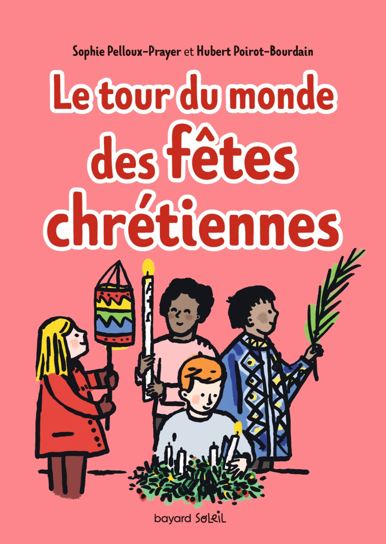 Tour du monde des fêtes chrétiennes - Sophie Pelloux-Prayer, Hubert Poirot-Bourdain - BAYARD JEUNESSE