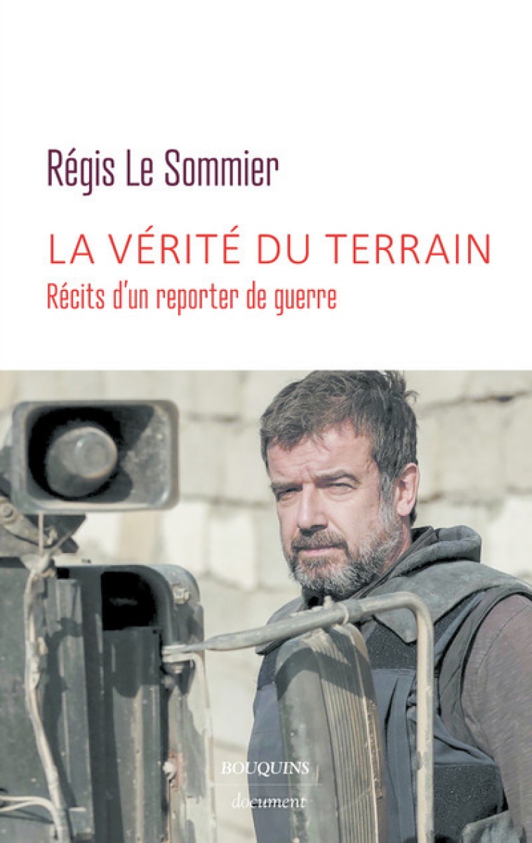 La vérité du terrain - Récits d'un reporter de guerre - Régis Le Sommier - BOUQUINS