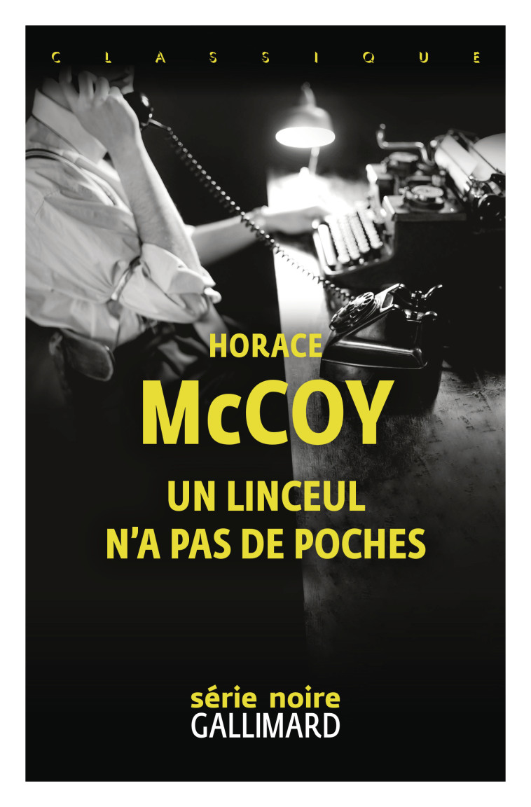 Un linceul n'a pas de poches -  HORACE MCCOY, HORACE MCCOY, Benoît Tadié, Marcel Duhamel, Sabine Berritz - GALLIMARD