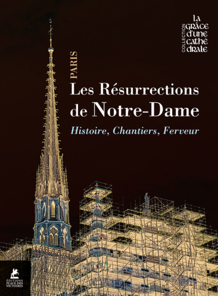 Les résurrections de Notre-Dame - Notre-Dame de Paris, Histoire, chantiers, ferveur - Collectif Collectif,  Collectif - PLACE VICTOIRES