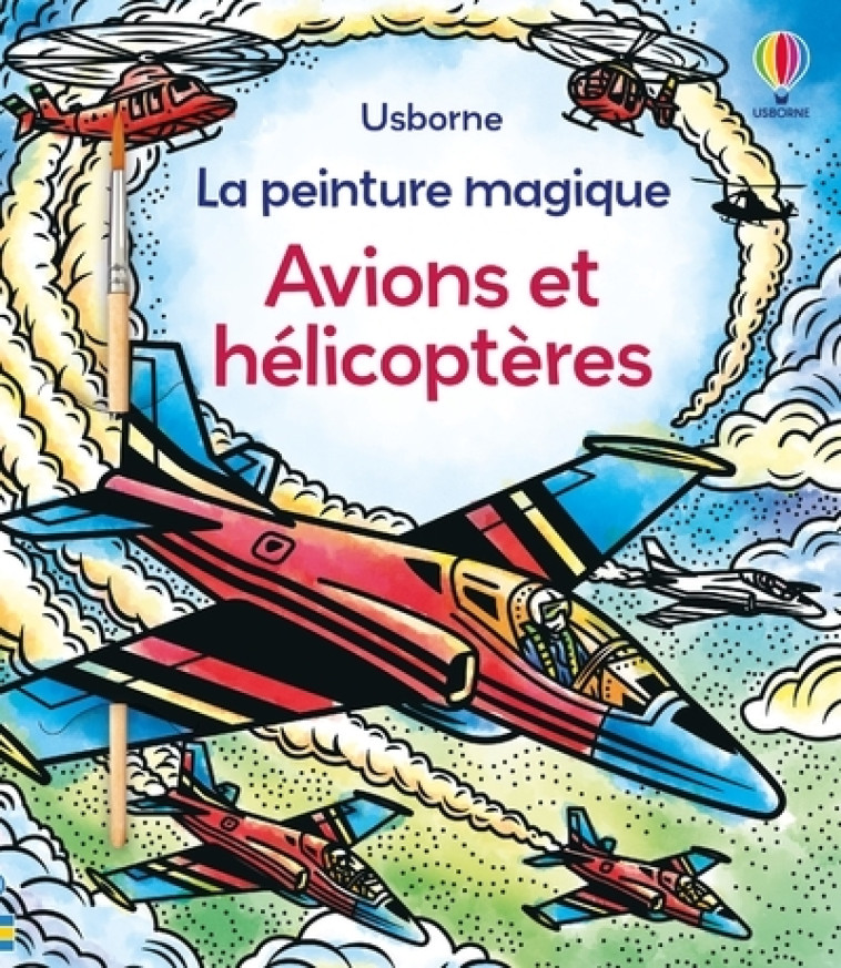 Avions et hélicoptères - La peinture magique - Dès 5 ans - Abigail Wheatley, Andy Tudor, Catherine-Anne MacKinnon - USBORNE