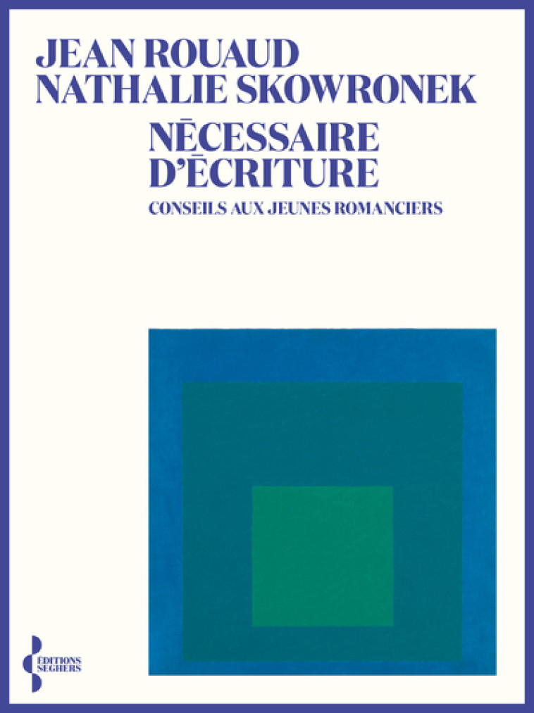 Nécessaire d'écriture - Conseils aux jeunes romanciers - Jean Rouaud, Nathalie Skowronek - SEGHERS