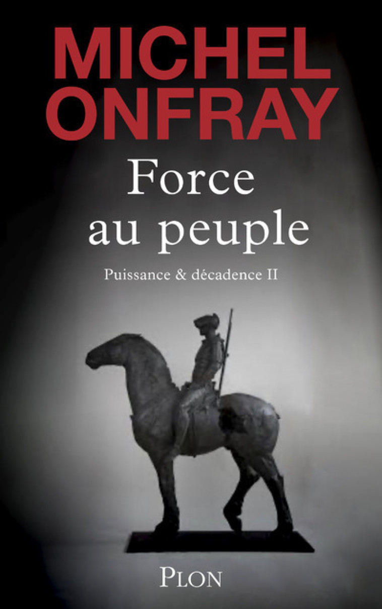 Force au peuple - Tome 2 Puissance & décadence - Michel Onfray - PLON