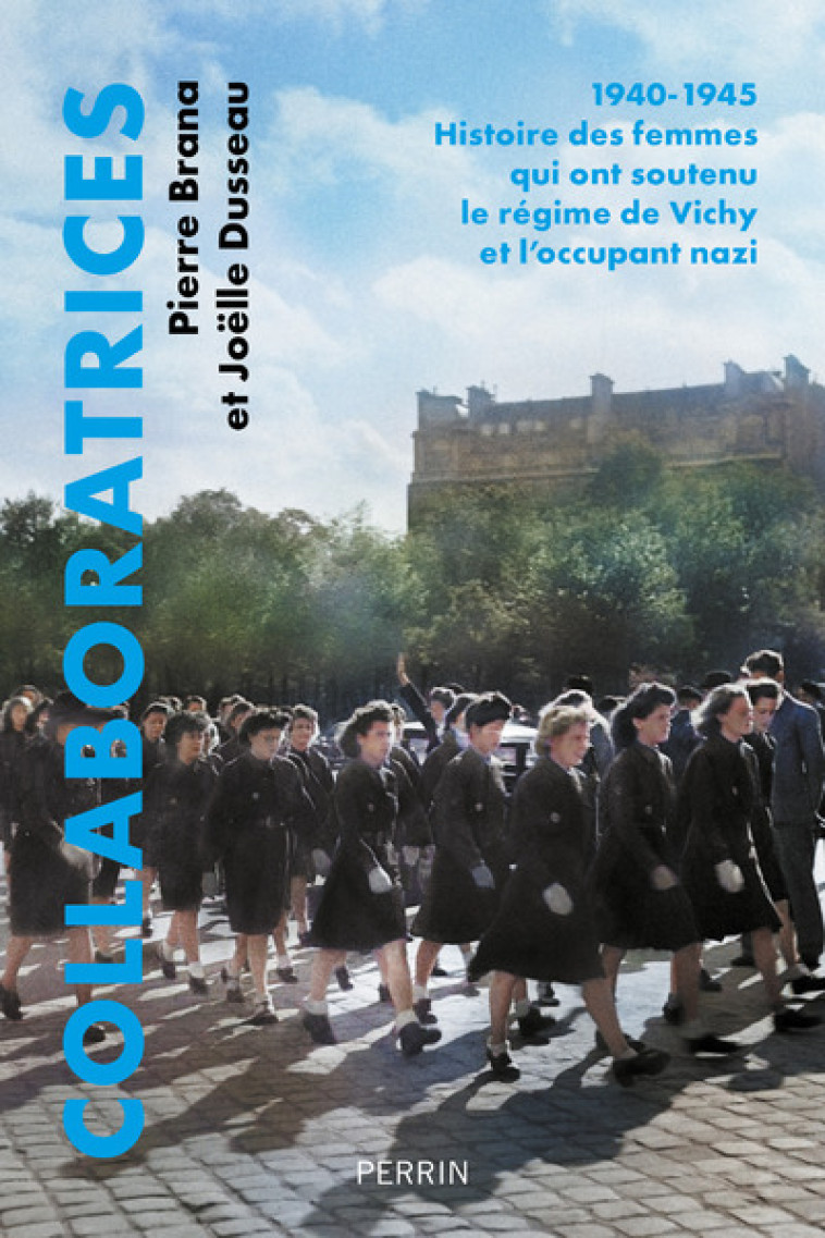 Collaboratrices - 1940-1945 : Histoire des femmes qui ont soutenu le régime de Vichy et l'occupant nazi - Pierre Brana, Joëlle Dusseau - PERRIN