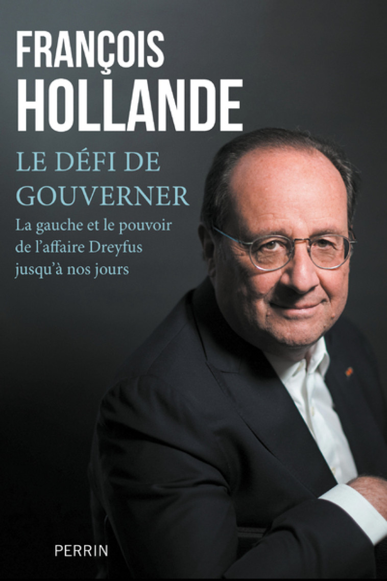 Le défi de gouverner - La Gauche et le pouvoir de l'affaire Dreyfus jusqu'à nos jours - François Hollande - PERRIN