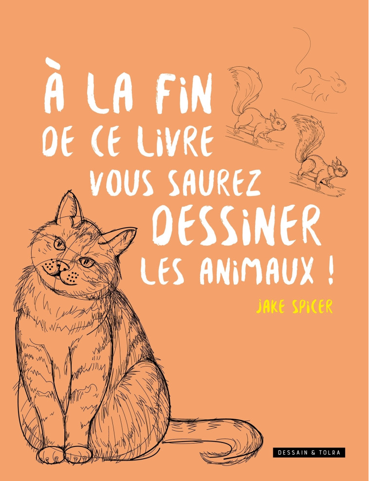 A la fin de ce livre, vous saurez dessiner les animaux ! - SPICER/RICHARDSON - DESSAIN TOLRA