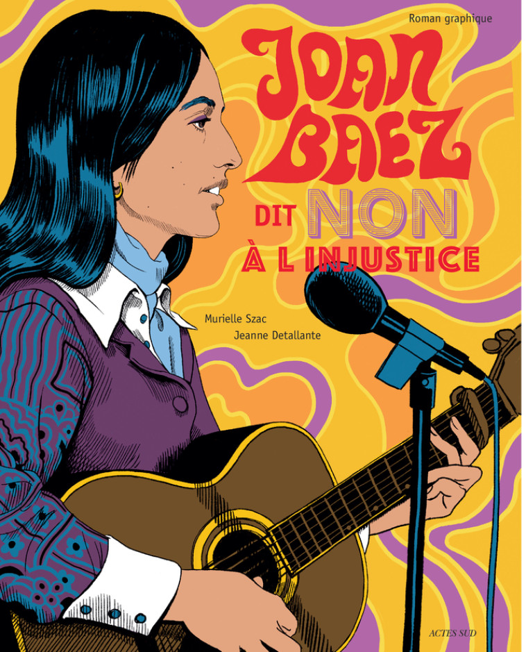 JOAN BAEZ DIT NON A L'INJUSTICE - UN ROMAN GRAPHIQUE - SZAC/DETALLANTE - ACTES SUD