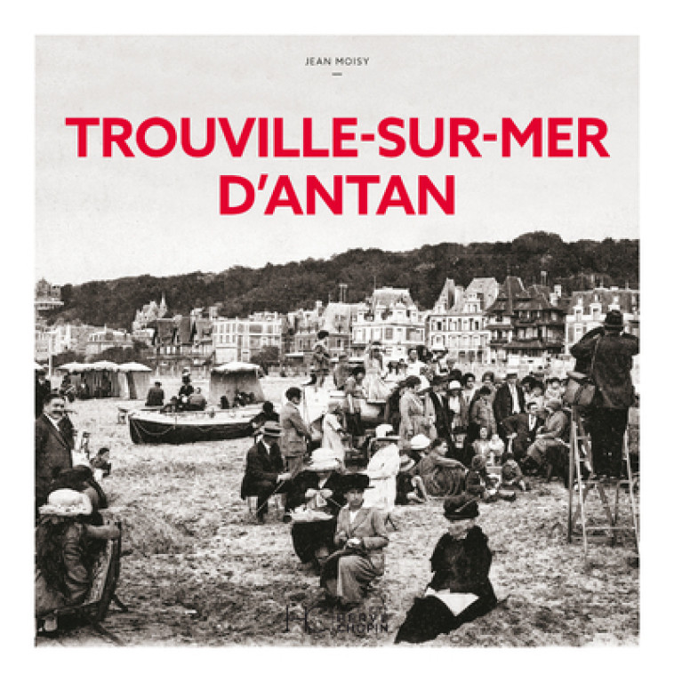 Trouville sur Mer d'antan - Jean Moisy - HERVE CHOPIN ED