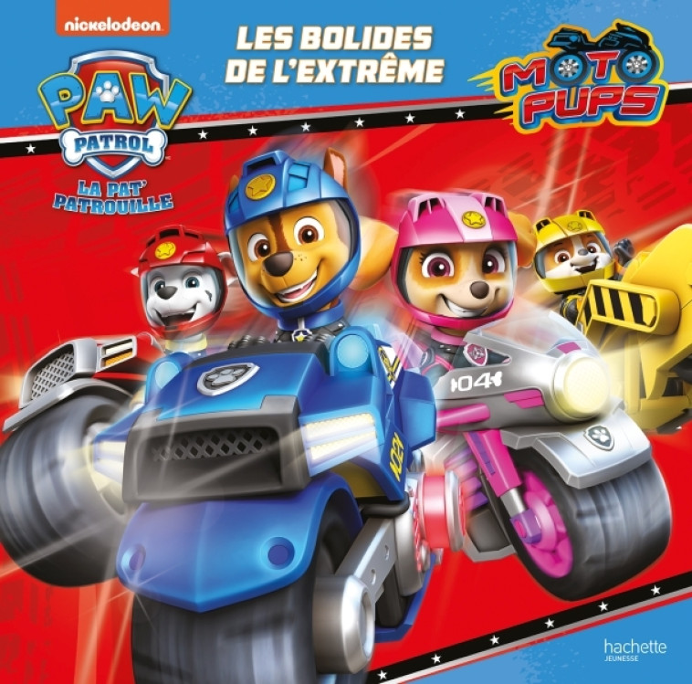 Pat' Patrouille Moto Pups - Les bolides de l'extrême - XXX - HACHETTE JEUN.