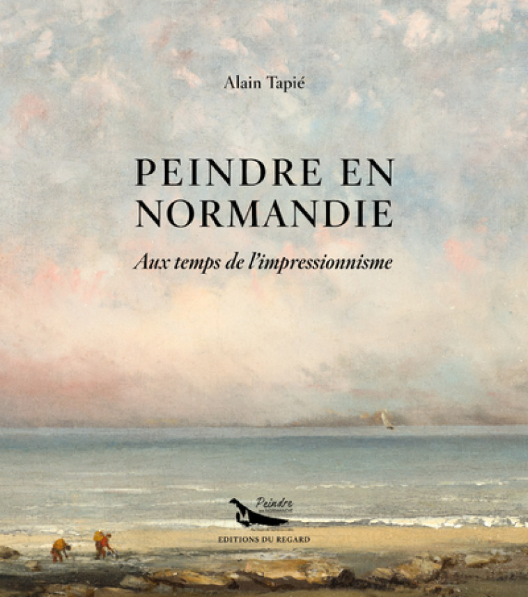 Peindre en Normandie - Au temps de l'impressionnisme - Alain Tapie, Alain Tapie - REGARD