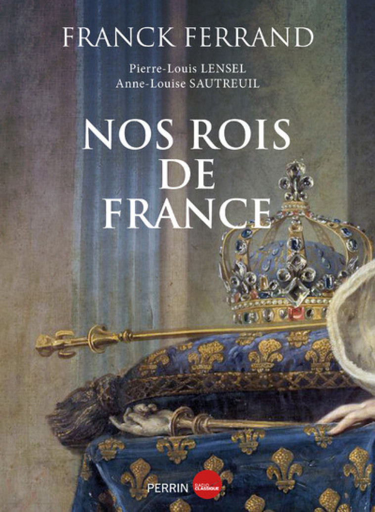 Nos rois de France - Franck Ferrand, Anne-Louise Sautreuil, Pierre-Louis Lensel - PERRIN